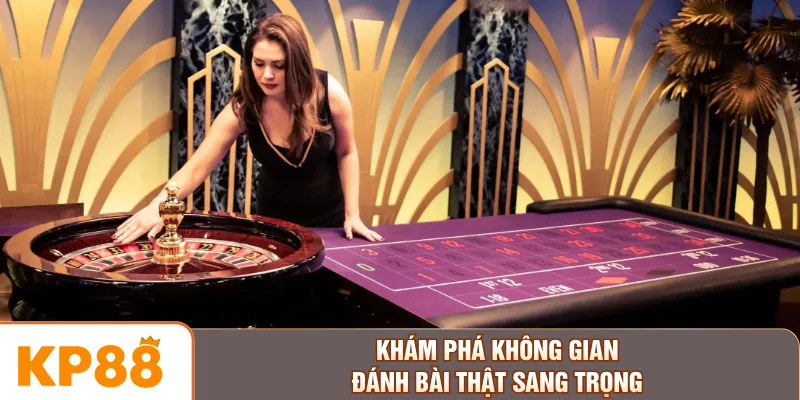 Khám phá không gian đánh bài thật sang trọng